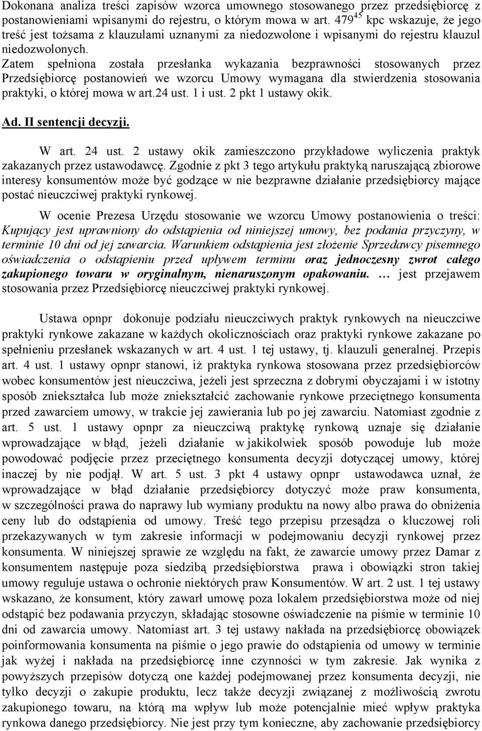 Zatem spełniona została przesłanka wykazania bezprawności stosowanych przez Przedsiębiorcę postanowień we wzorcu Umowy wymagana dla stwierdzenia stosowania praktyki, o której mowa w art.24 ust.