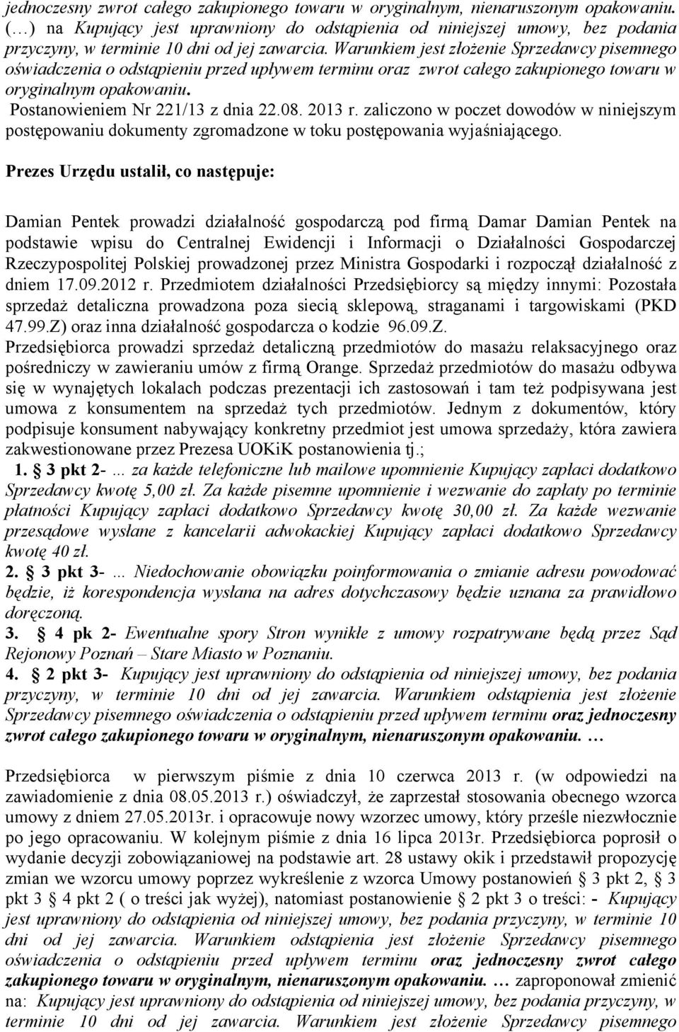 Warunkiem jest złoŝenie Sprzedawcy pisemnego oświadczenia o odstąpieniu przed upływem terminu oraz zwrot całego zakupionego towaru w oryginalnym opakowaniu. Postanowieniem Nr 221/13 z dnia 22.08.