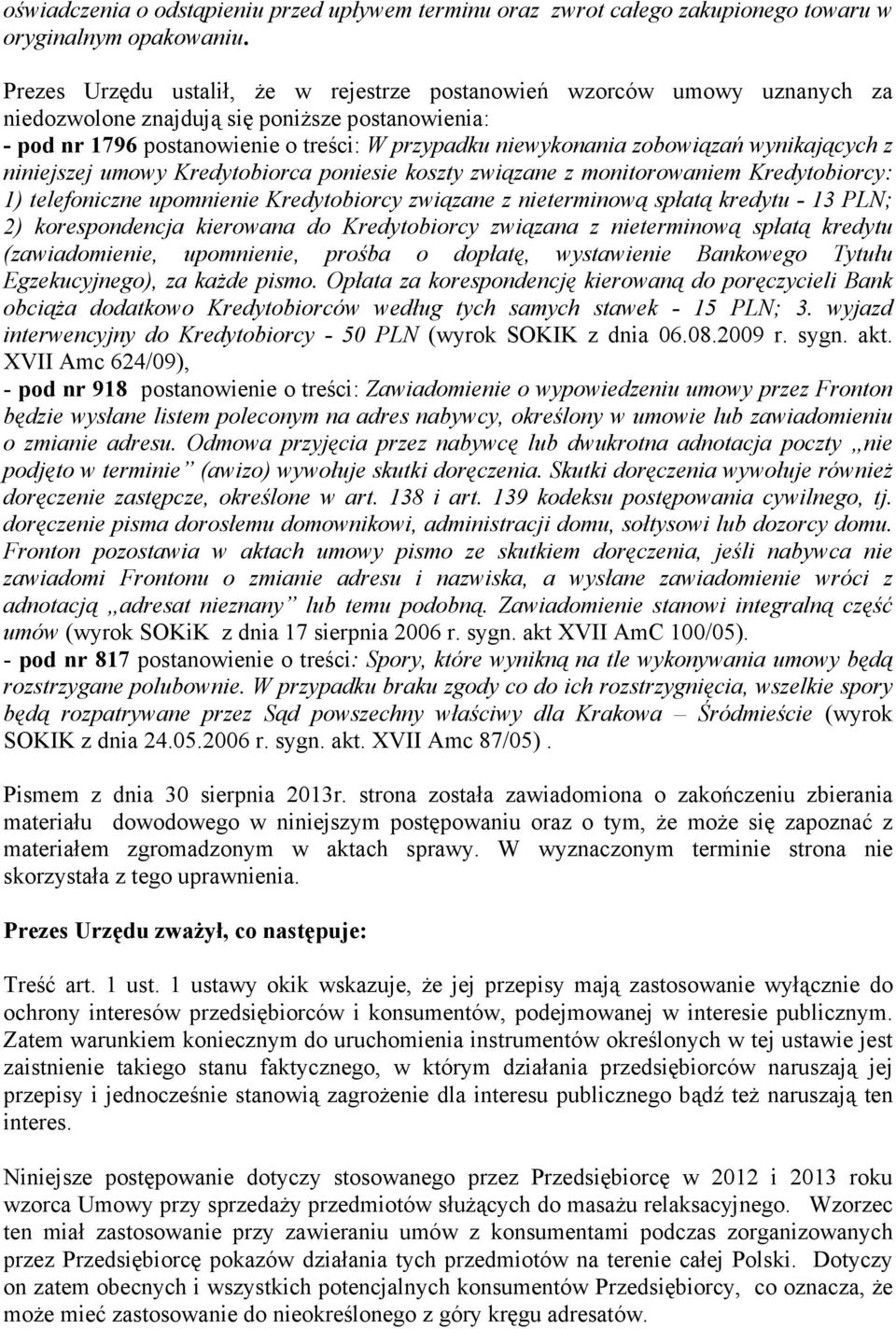 wynikających z niniejszej umowy Kredytobiorca poniesie koszty związane z monitorowaniem Kredytobiorcy: 1) telefoniczne upomnienie Kredytobiorcy związane z nieterminową spłatą kredytu - 13 PLN; 2)