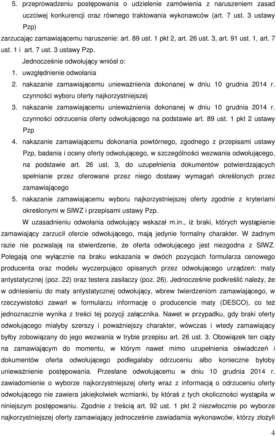 uwzględnienie odwołania 2. nakazanie zamawiającemu unieważnienia dokonanej w dniu 10 grudnia 2014 r. czynności wyboru oferty najkorzystniejszej 3.