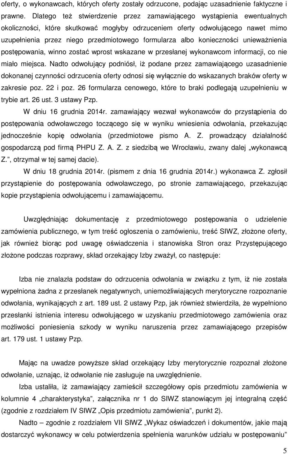 formularza albo konieczności unieważnienia postępowania, winno zostać wprost wskazane w przesłanej wykonawcom informacji, co nie miało miejsca.