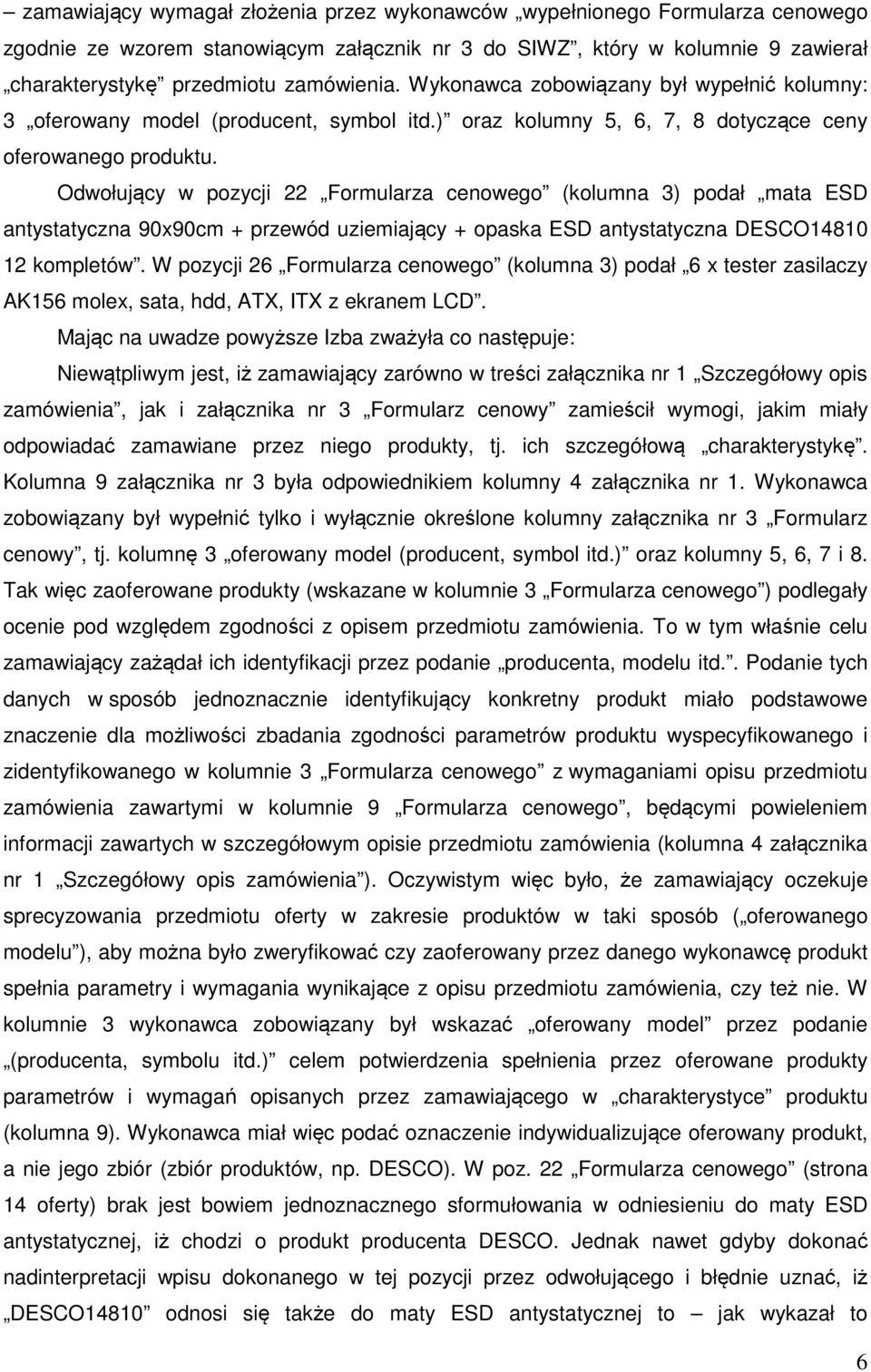 Odwołujący w pozycji 22 Formularza cenowego (kolumna 3) podał mata ESD antystatyczna 90x90cm + przewód uziemiający + opaska ESD antystatyczna DESCO14810 12 kompletów.