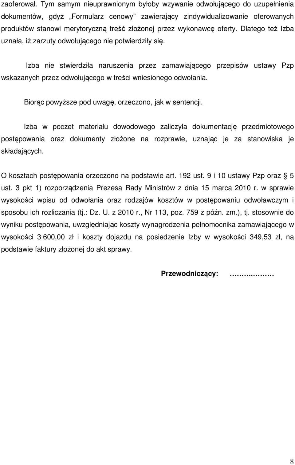 wykonawcę oferty. Dlatego też Izba uznała, iż zarzuty odwołującego nie potwierdziły się.