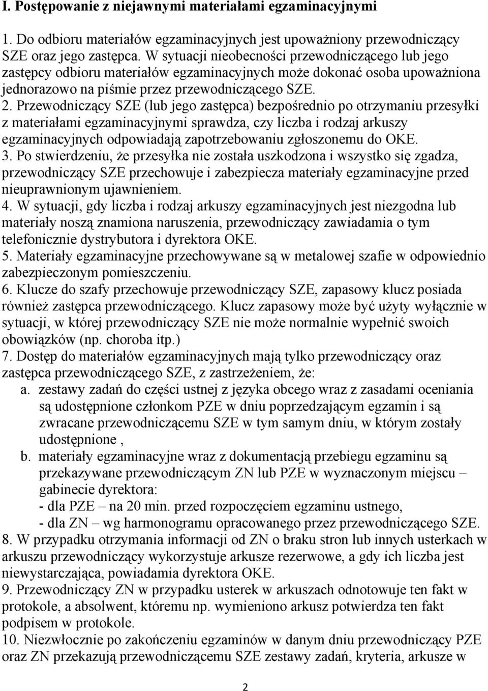 Przewodniczący SZE (lub jego zastępca) bezpośrednio po otrzymaniu przesyłki z materiałami egzaminacyjnymi sprawdza, czy liczba i rodzaj arkuszy egzaminacyjnych odpowiadają zapotrzebowaniu zgłoszonemu