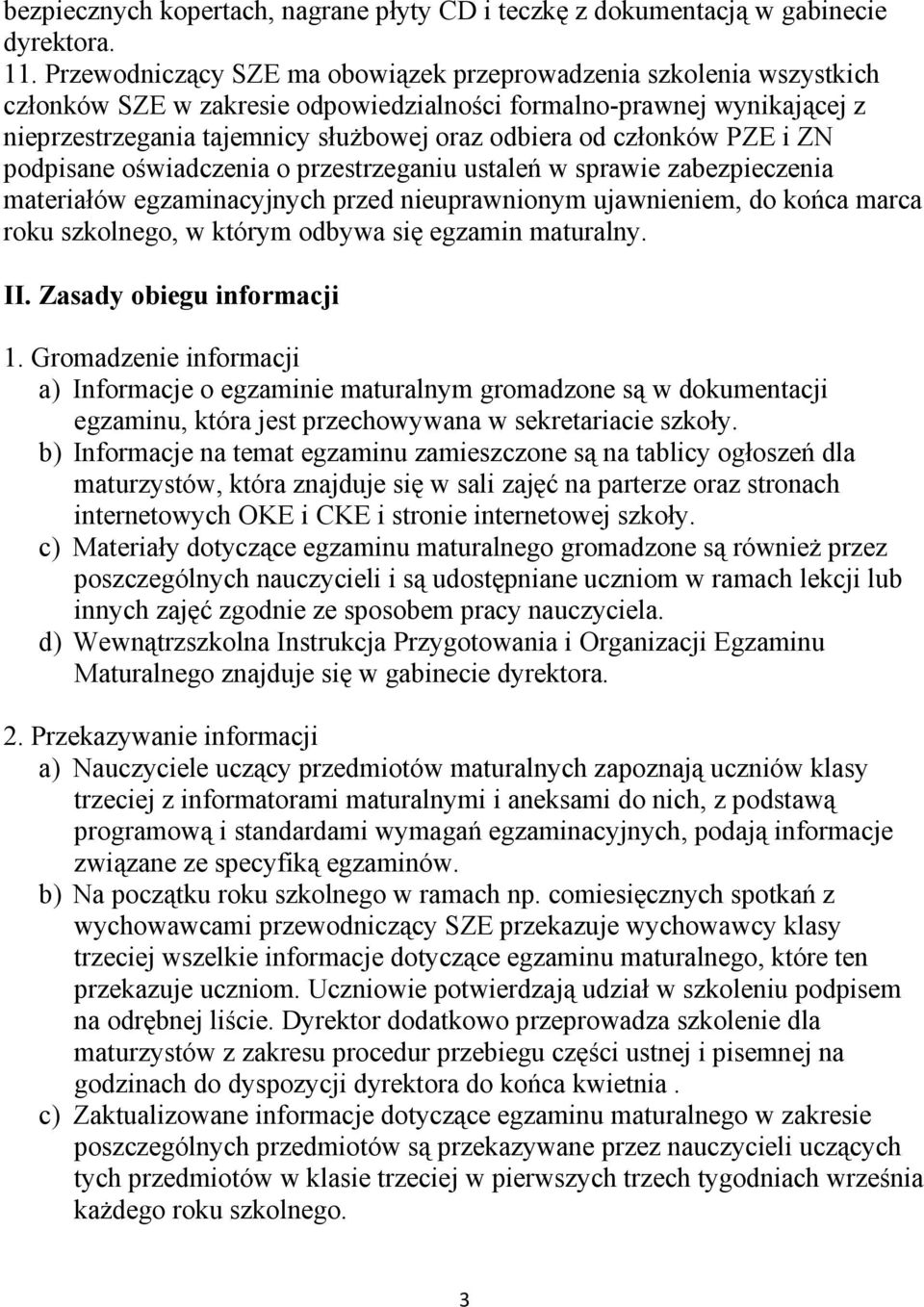 członków PZE i ZN podpisane oświadczenia o przestrzeganiu ustaleń w sprawie zabezpieczenia materiałów egzaminacyjnych przed nieuprawnionym ujawnieniem, do końca marca roku szkolnego, w którym odbywa