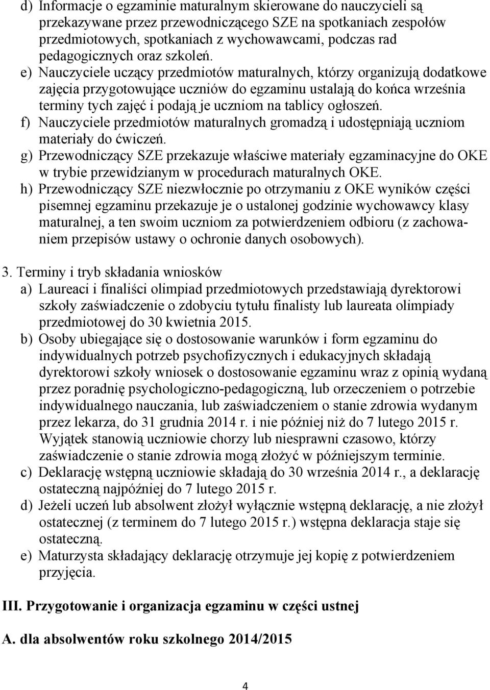 e) Nauczyciele uczący przedmiotów maturalnych, którzy organizują dodatkowe zajęcia przygotowujące uczniów do egzaminu ustalają do końca września terminy tych zajęć i podają je uczniom na tablicy