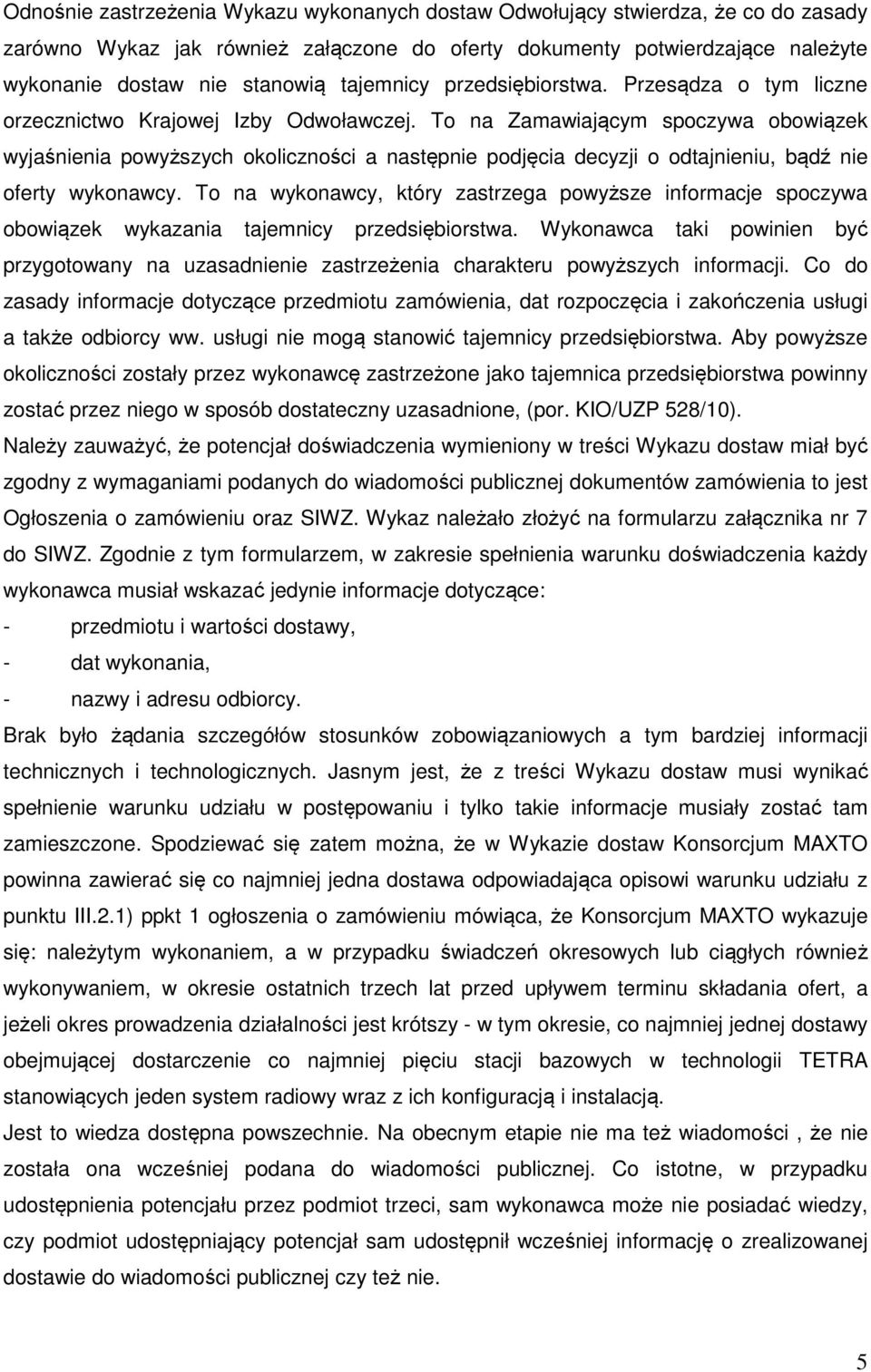 To na Zamawiającym spoczywa obowiązek wyjaśnienia powyższych okoliczności a następnie podjęcia decyzji o odtajnieniu, bądź nie oferty wykonawcy.