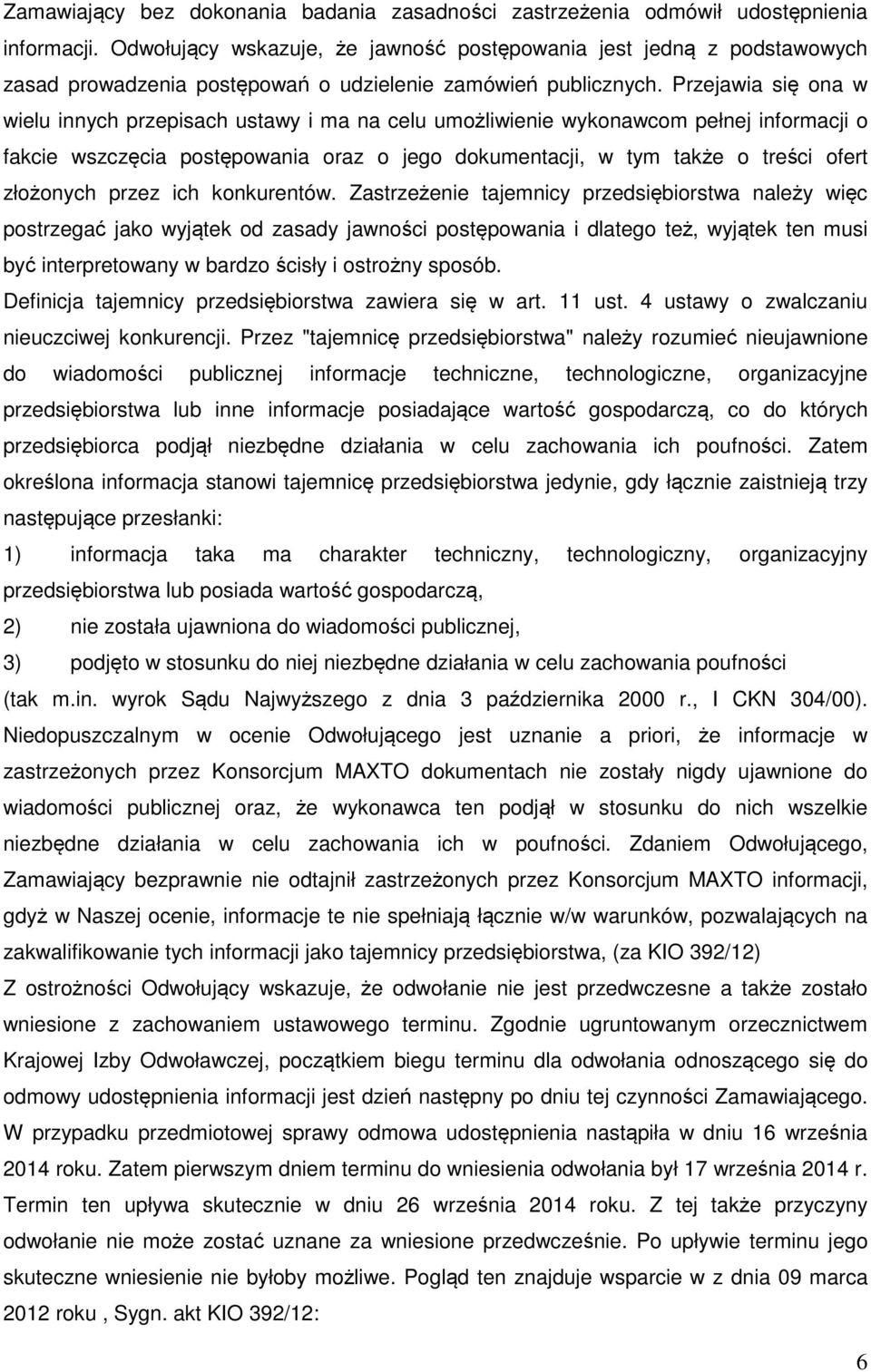 Przejawia się ona w wielu innych przepisach ustawy i ma na celu umożliwienie wykonawcom pełnej informacji o fakcie wszczęcia postępowania oraz o jego dokumentacji, w tym także o treści ofert