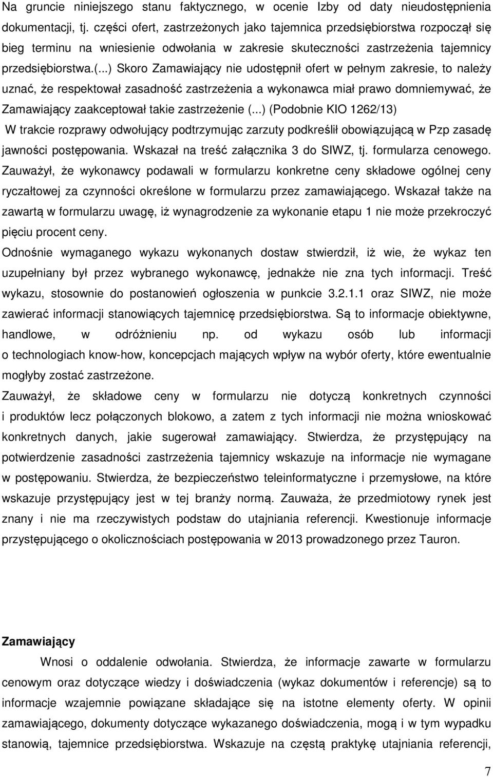 ..) Skoro Zamawiający nie udostępnił ofert w pełnym zakresie, to należy uznać, że respektował zasadność zastrzeżenia a wykonawca miał prawo domniemywać, że Zamawiający zaakceptował takie zastrzeżenie (.