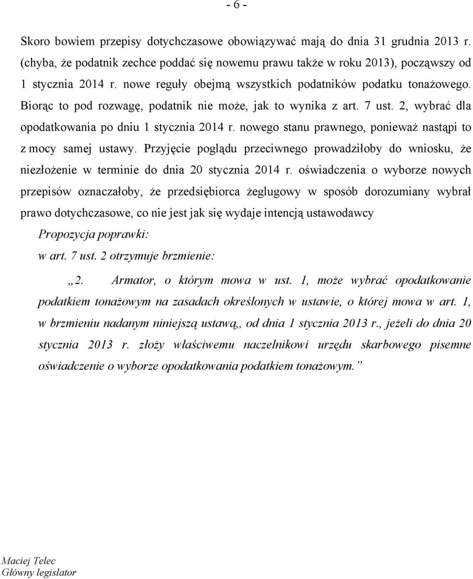 nowego stanu prawnego, ponieważ nastąpi to z mocy samej ustawy. Przyjęcie poglądu przeciwnego prowadziłoby do wniosku, że niezłożenie w terminie do dnia 20 stycznia 2014 r.