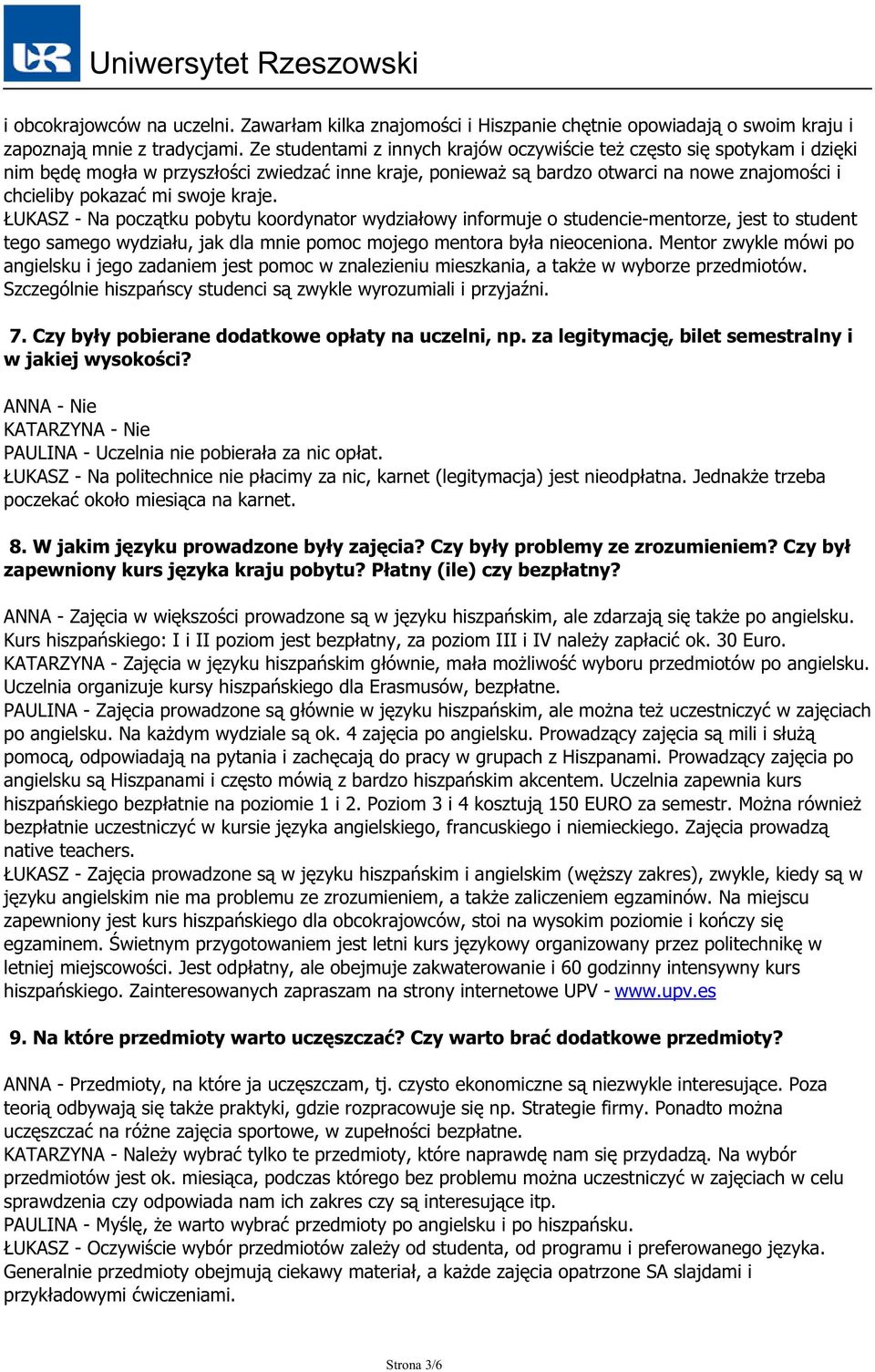 kraje. ŁUKASZ - Na początku pobytu koordynator wydziałowy informuje o studencie-mentorze, jest to student tego samego wydziału, jak dla mnie pomoc mojego mentora była nieoceniona.