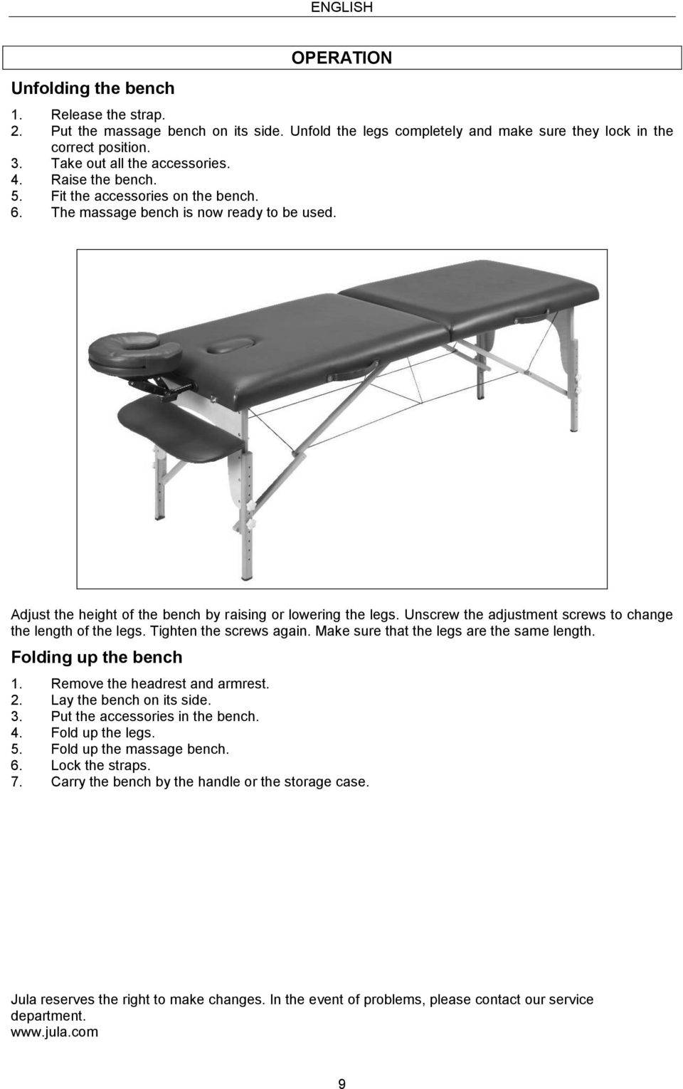 Unscrew the adjustment screws to change the length of the legs. Tighten the screws again. Make sure that the legs are the same length. Folding up the bench 1. Remove the headrest and armrest. 2.