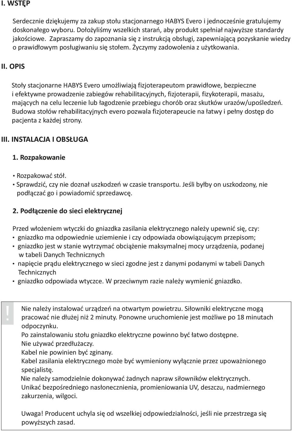 Zapraszamy do zapoznania się z instrukcją obsługi, zapewniającą pozyskanie wiedzy o prawidłowym posługiwaniu się stołem. Życzymy zadowolenia z użytkowania. II.