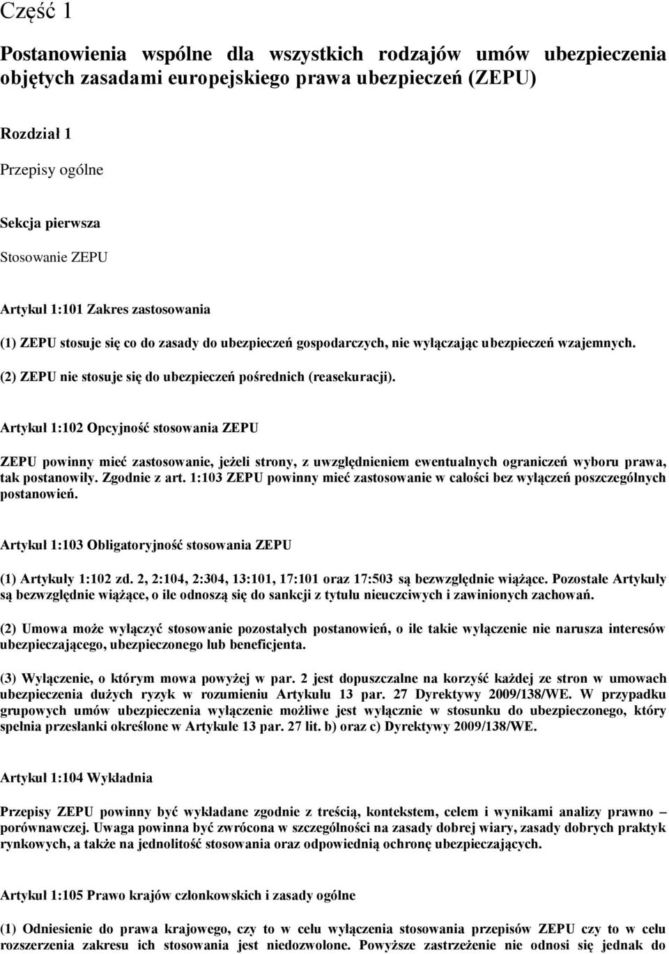 Artykuł 1:102 Opcyjność stosowania ZEPU ZEPU powinny mieć zastosowanie, jeżeli strony, z uwzględnieniem ewentualnych ograniczeń wyboru prawa, tak postanowiły. Zgodnie z art.