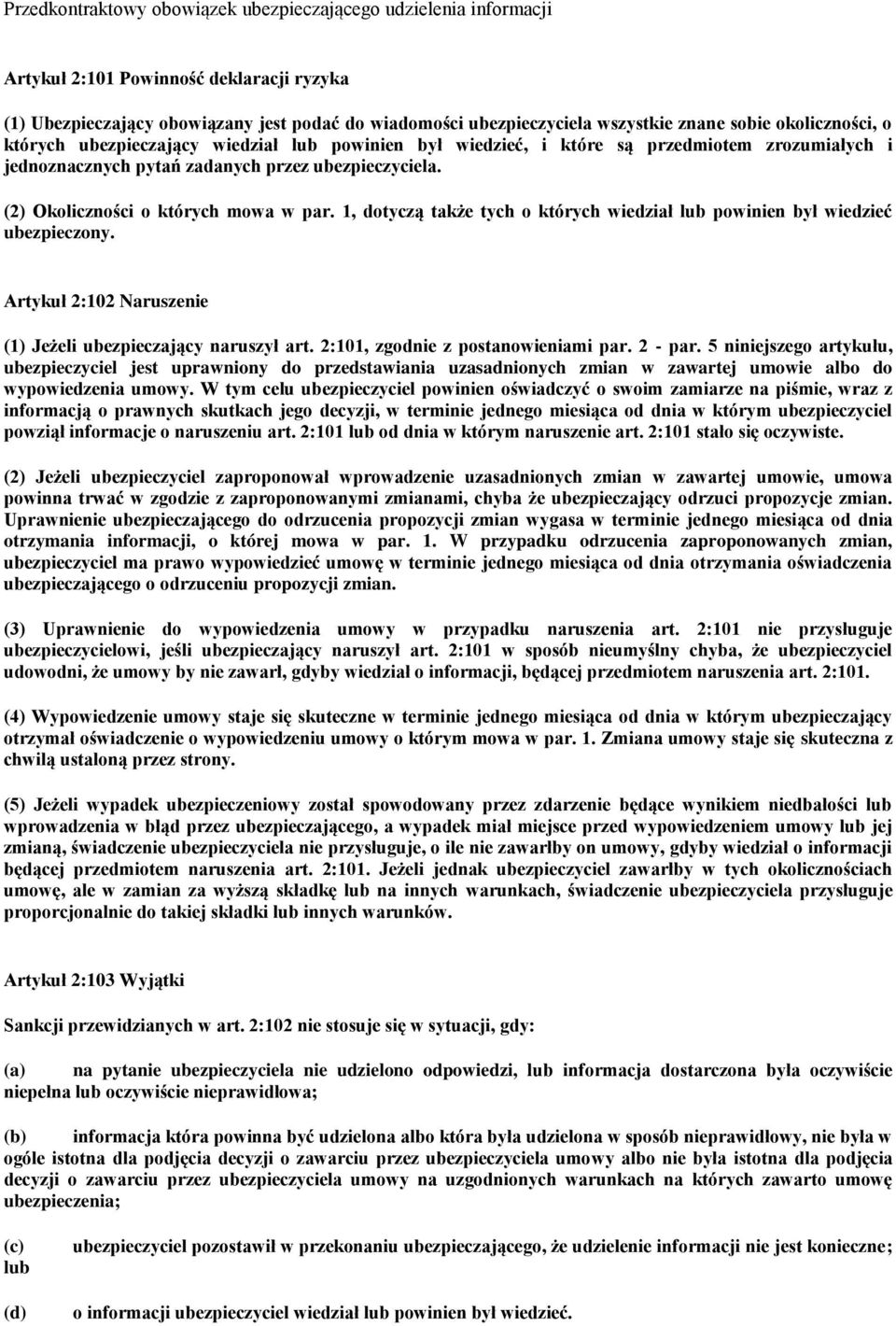 (2) Okoliczności o których mowa w par. 1, dotyczą także tych o których wiedział lub powinien był wiedzieć ubezpieczony. Artykuł 2:102 Naruszenie (1) Jeżeli ubezpieczający naruszył art.