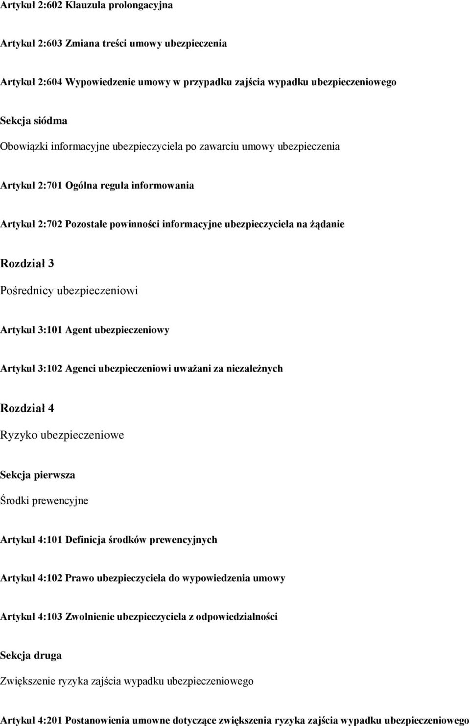 ubezpieczeniowi Artykuł 3:101 Agent ubezpieczeniowy Artykuł 3:102 Agenci ubezpieczeniowi uważani za niezależnych Rozdział 4 Ryzyko ubezpieczeniowe Sekcja pierwsza Środki prewencyjne Artykuł 4:101