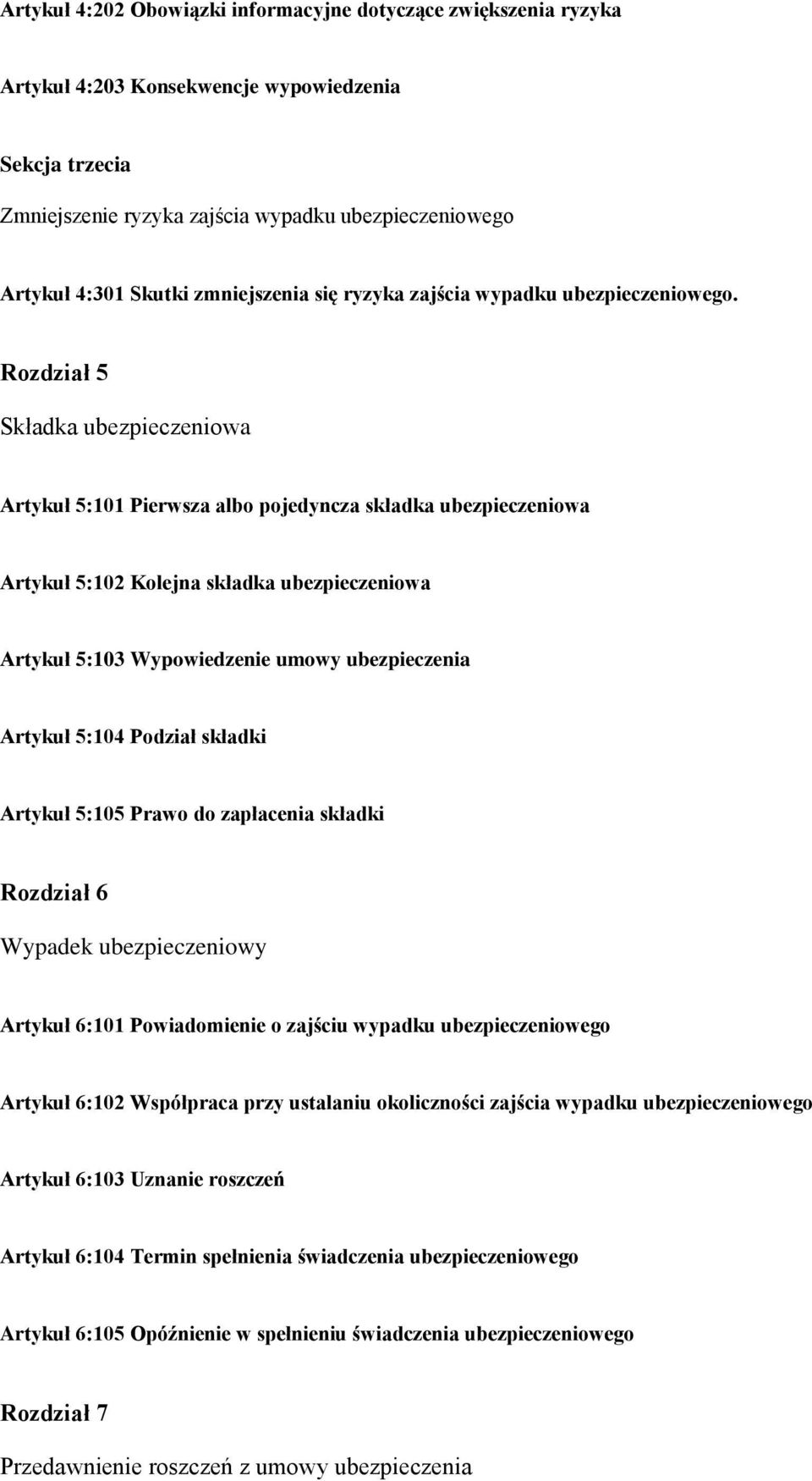 Rozdział 5 Składka ubezpieczeniowa Artykuł 5:101 Pierwsza albo pojedyncza składka ubezpieczeniowa Artykuł 5:102 Kolejna składka ubezpieczeniowa Artykuł 5:103 Wypowiedzenie umowy ubezpieczenia Artykuł