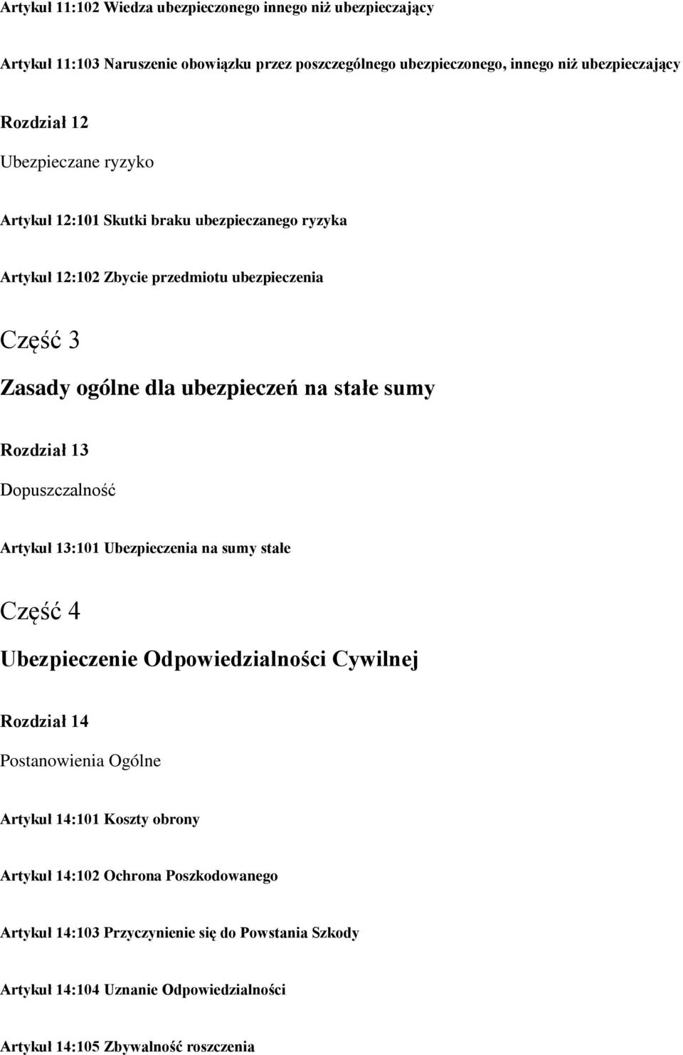 Rozdział 13 Dopuszczalność Artykuł 13:101 Ubezpieczenia na sumy stałe Część 4 Ubezpieczenie Odpowiedzialności Cywilnej Rozdział 14 Postanowienia Ogólne Artykuł 14:101