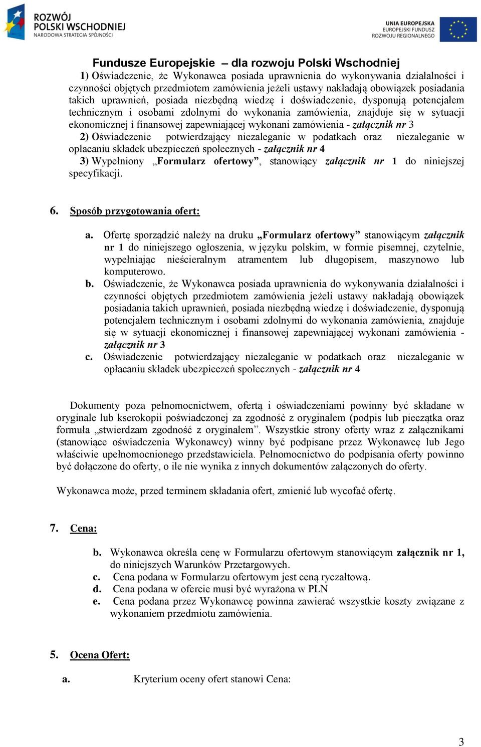 załącznik nr 3 2) Oświadczenie potwierdzający niezaleganie w podatkach oraz niezaleganie w opłacaniu składek ubezpieczeń społecznych - załącznik nr 4 3) Wypełniony Formularz ofertowy, stanowiący