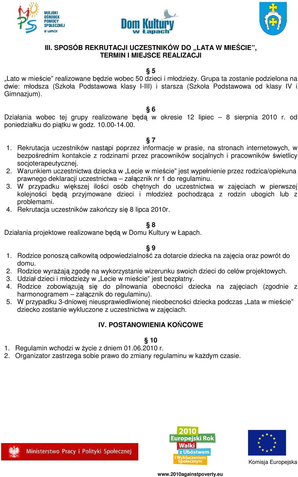 6 Działania wobec tej grupy realizowane będą w okresie 12 lipiec 8 sierpnia 2010 r. od poniedziałku do piątku w godz.. 7 1.