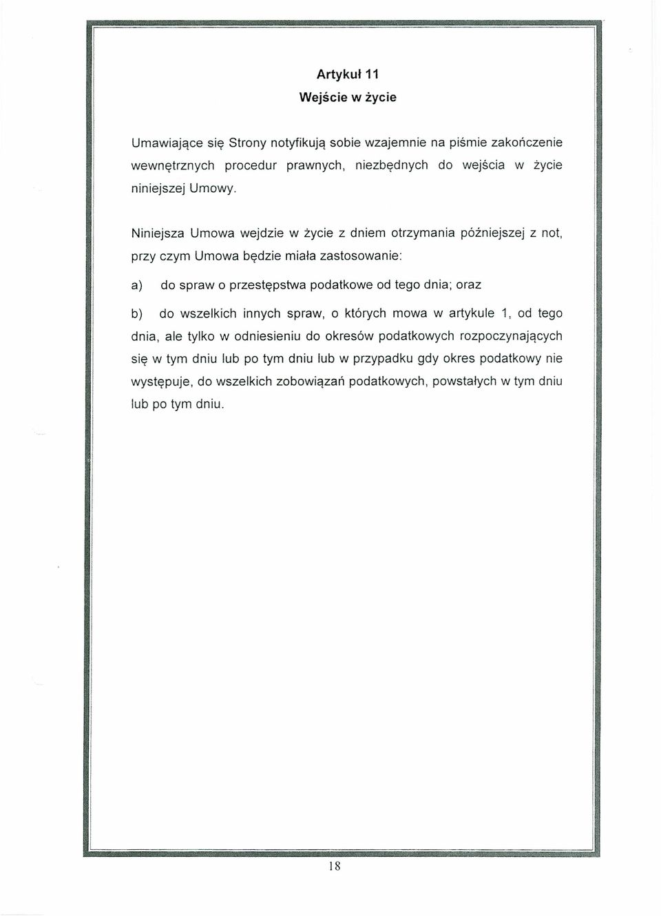 Niniejsza Umowa wejdzie w życie z dniem otrzymania późniejszej z not, przy czym Umowa będzie miała zastosowanie: a) do sprawo przestępstwa podatkowe od tego