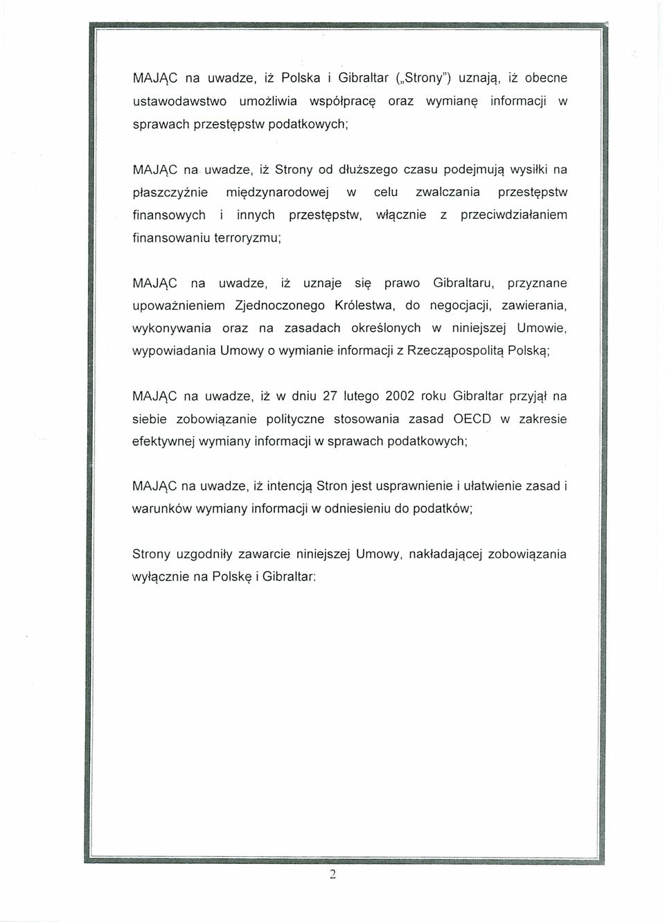 iż uznaje Się prawo Gibraltaru, przyznane upoważnieniem Zjednoczonego Królestwa, do negocjacji, zawierania, wykonywania oraz na zasadach określonych w niniejszej Umowie, wypowiadania Umowy o wymianie