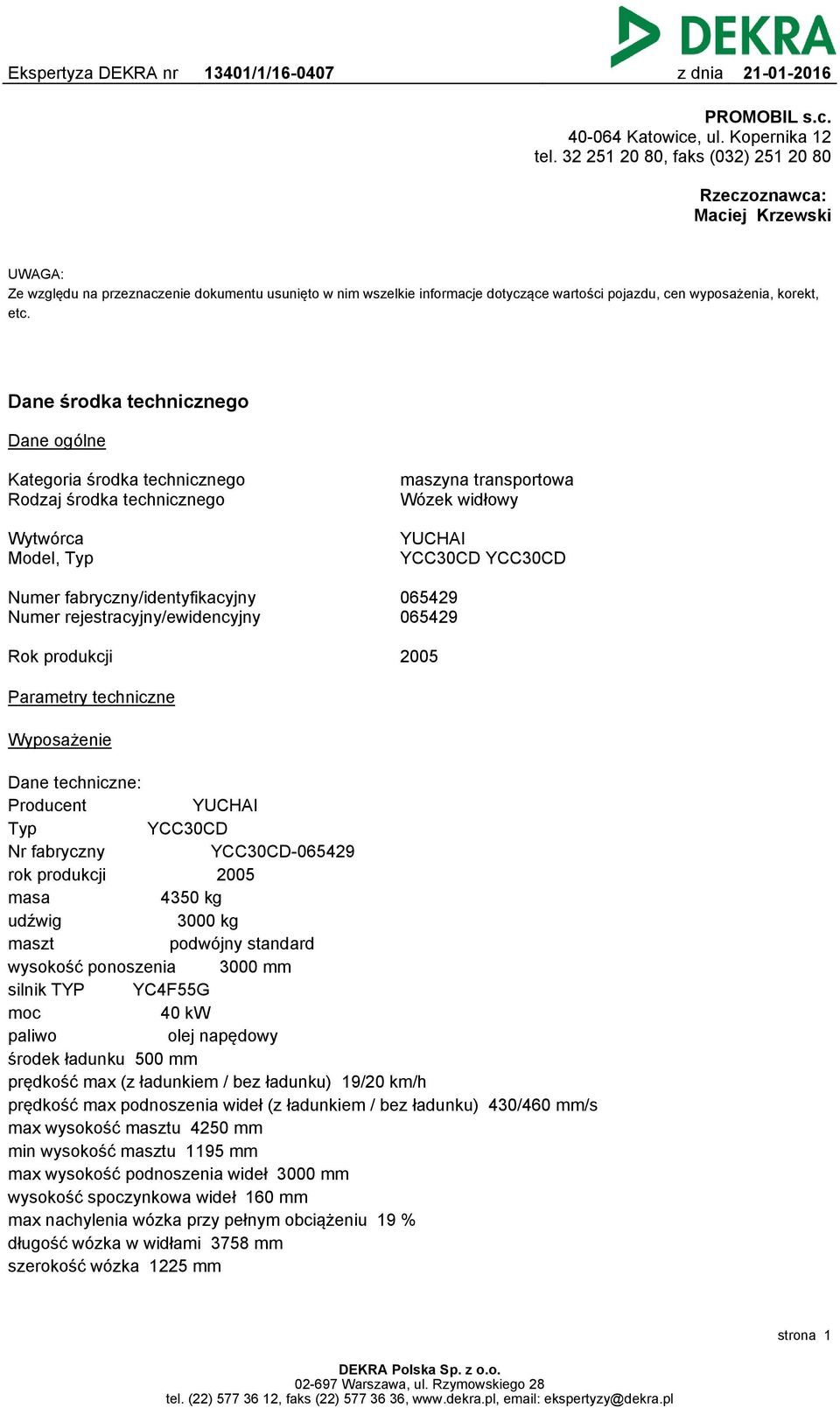 etc. Dane środka technicznego Dane ogólne Kategoria środka technicznego Rodzaj środka technicznego maszyna transportowa Wózek widłowy Wytwórca Model, Typ YUCHAI YCC30CD YCC30CD Numer