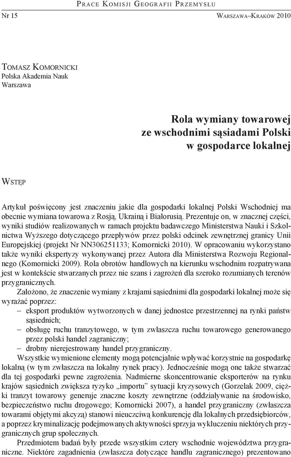 Prezentuje on, w znacznej części, wyniki studiów realizowanych w ramach projektu badawczego Ministerstwa Nauki i Szkolnictwa Wyższego dotyczącego przepływów przez polski odcinek zewnętrznej granicy