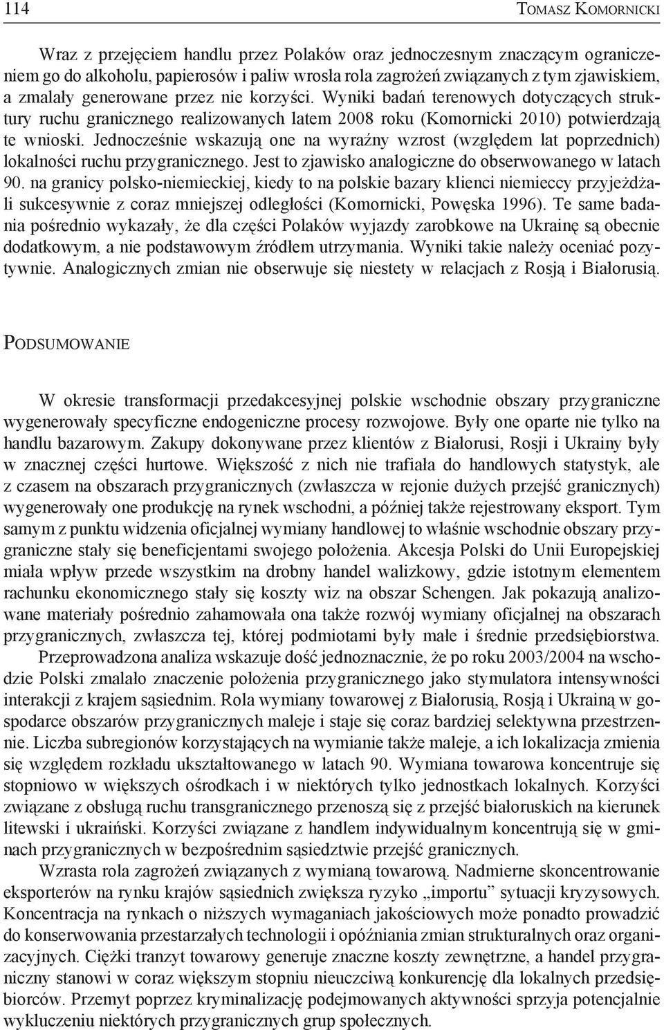 Jednocześnie wskazują one na wyraźny wzrost (względem lat poprzednich) lokalności ruchu przygranicznego. Jest to zjawisko analogiczne do obserwowanego w latach 90.