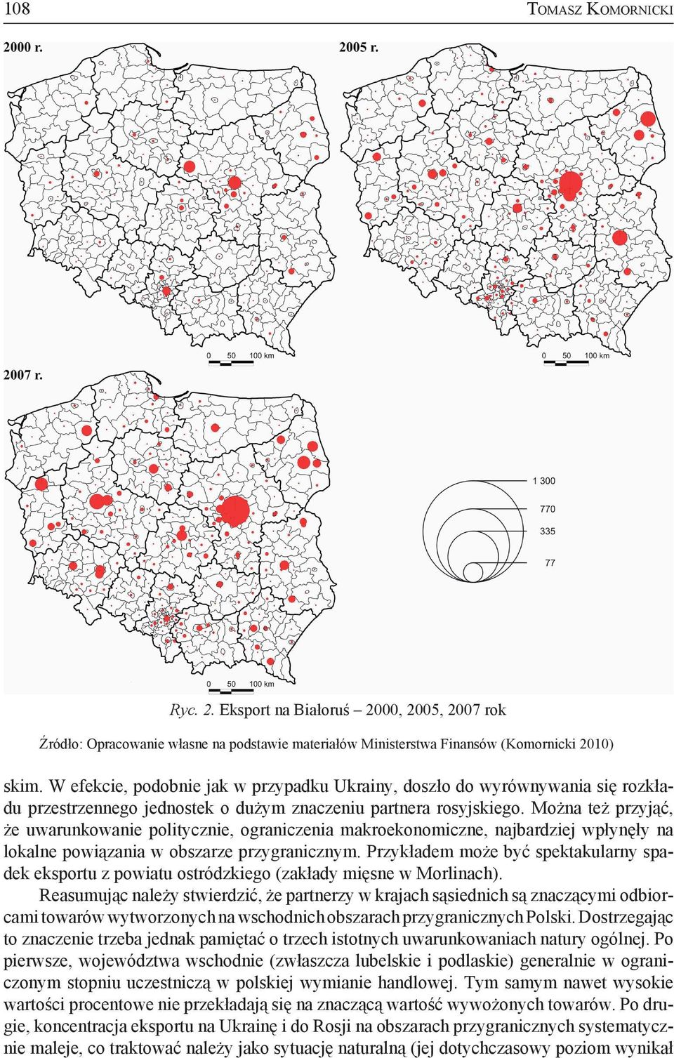 Można też przyjąć, że uwarunkowanie politycznie, ograniczenia makroekonomiczne, najbardziej wpłynęły na lokalne powiązania w obszarze przygranicznym.