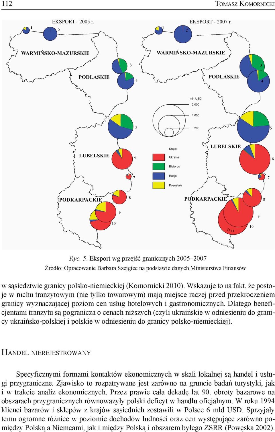 Wskazuje to na fakt, że postoje w ruchu tranzytowym (nie tylko towarowym) mają miejsce raczej przed przekroczeniem granicy wyznaczającej poziom cen usług hotelowych i gastronomicznych.