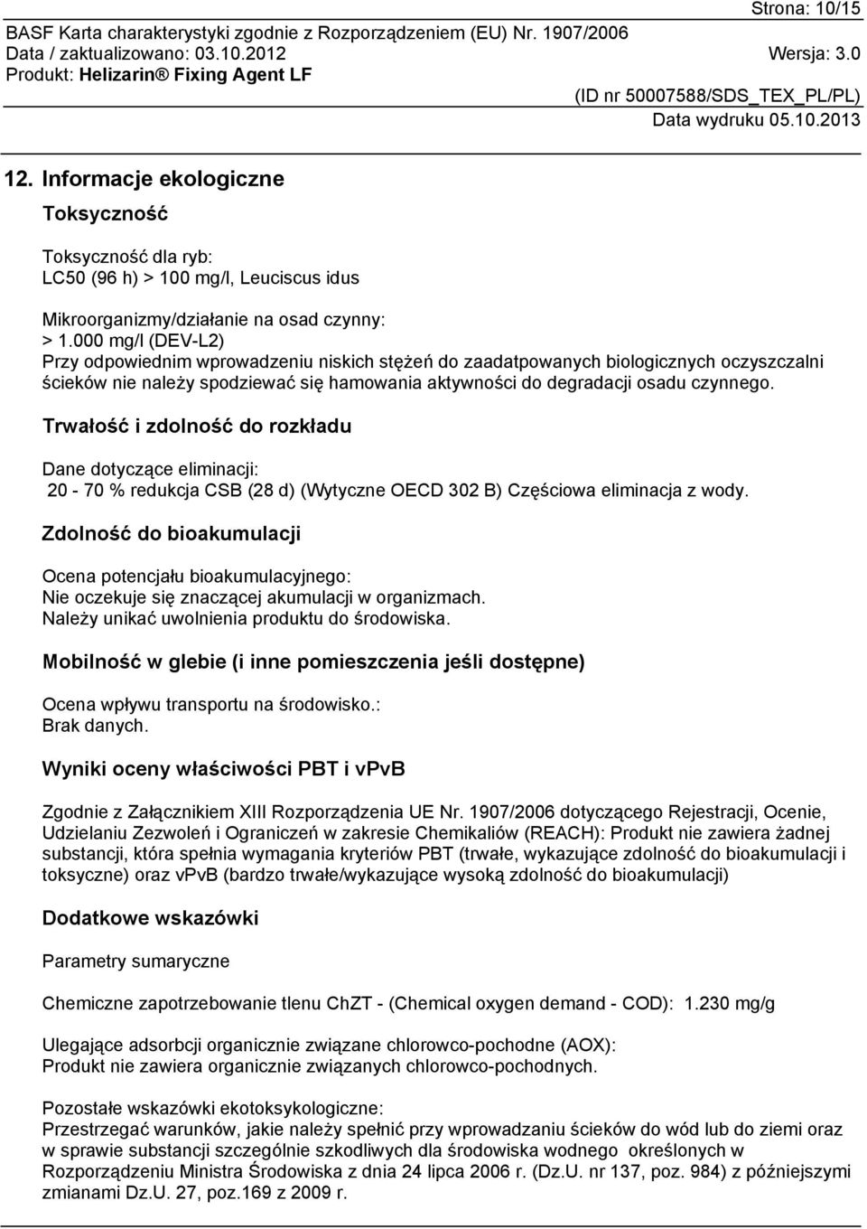 Trwałość i zdolność do rozkładu Dane dotyczące eliminacji: 20-70 % redukcja CSB (28 d) (Wytyczne OECD 302 B) Częściowa eliminacja z wody.