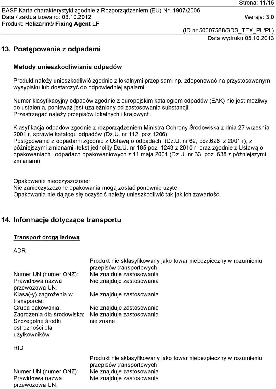 Numer klasyfikacyjny odpadów zgodnie z europejskim katalogiem odpadów (EAK) nie jest możliwy do ustalenia, ponieważ jest uzależniony od substancji. Przestrzegać należy przepisów lokalnych i krajowych.