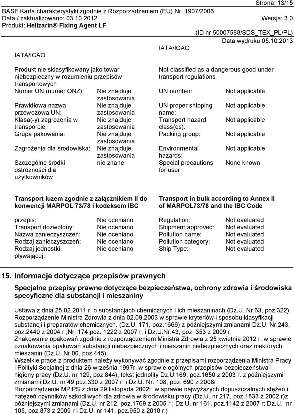 dangerous good under transport regulations UN number: UN proper shipping name: Transport hazard class(es): Packing group: Environmental hazards: Special precautions for user None known Transport