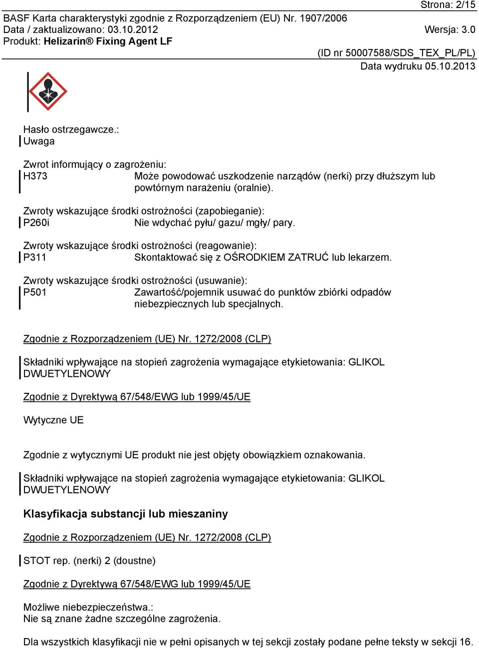 Zwroty wskazujące środki ostrożności (usuwanie): P501 Zawartość/pojemnik usuwać do punktów zbiórki odpadów niebezpiecznych lub specjalnych. Zgodnie z Rozporządzeniem (UE) Nr.