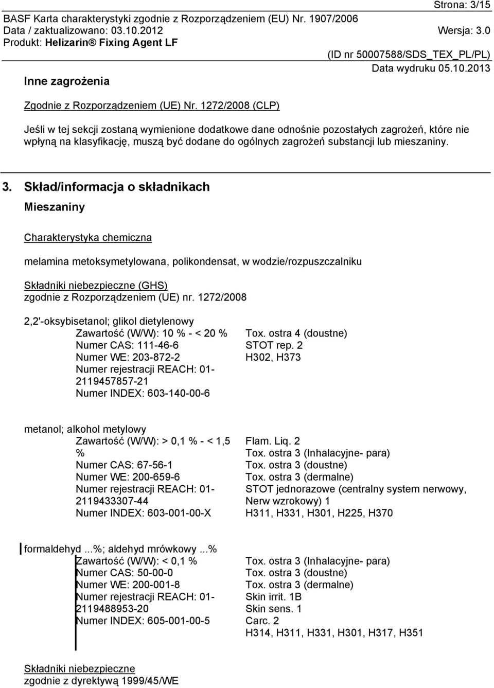 3. Skład/informacja o składnikach Mieszaniny Charakterystyka chemiczna melamina metoksymetylowana, polikondensat, w wodzie/rozpuszczalniku Składniki niebezpieczne (GHS) zgodnie z Rozporządzeniem (UE)