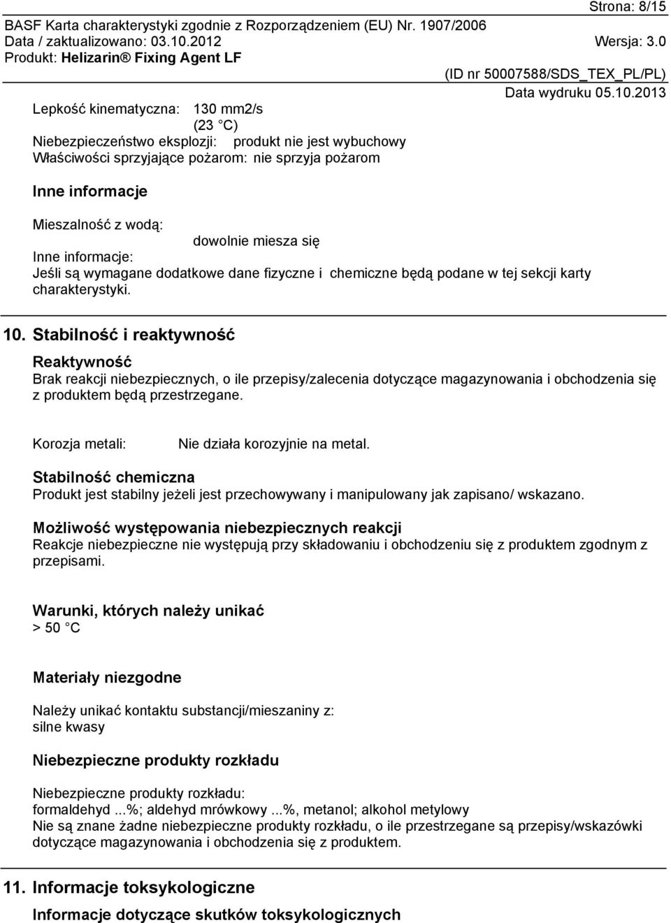 Stabilność i reaktywność Reaktywność Brak reakcji niebezpiecznych, o ile przepisy/zalecenia dotyczące magazynowania i obchodzenia się z produktem będą przestrzegane.