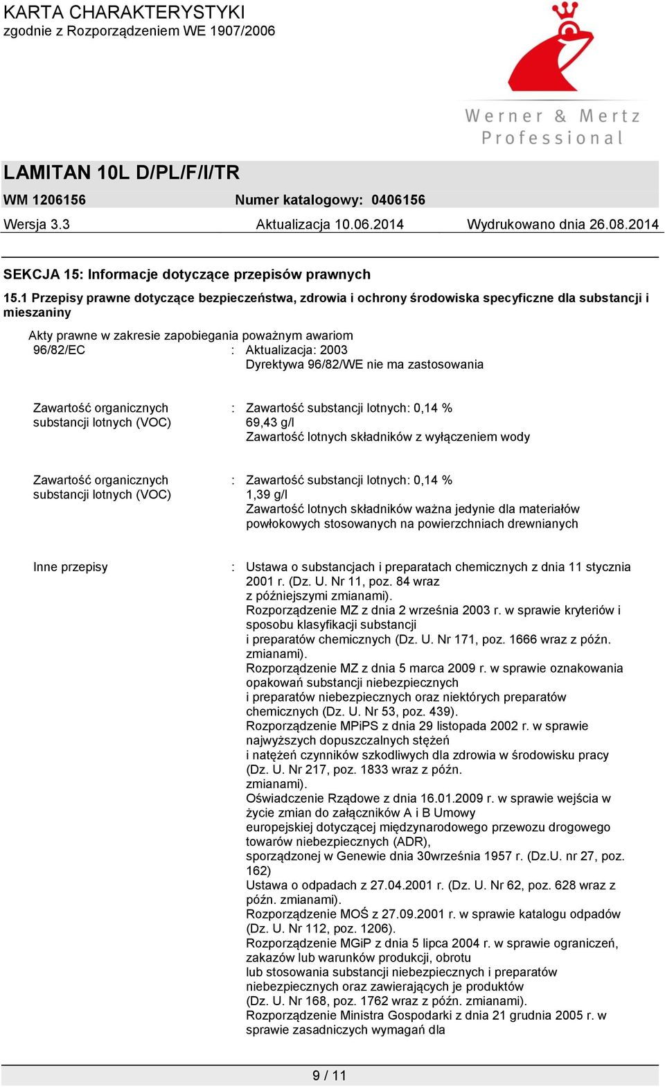 Dyrektywa 96/82/WE nie ma zastosowania Zawartość organicznych substancji lotnych (VOC) : Zawartość substancji lotnych: 0,14 % 69,43 g/l Zawartość lotnych składników z wyłączeniem wody Zawartość