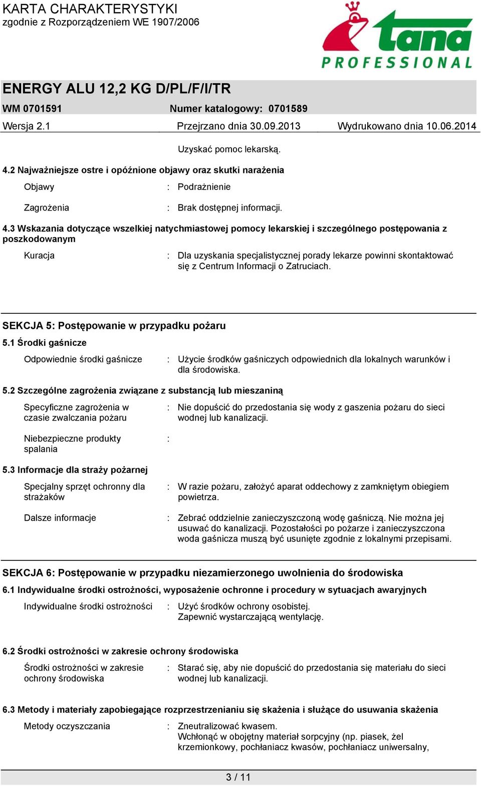 3 Wskazania dotyczące wszelkiej natychmiastowej pomocy lekarskiej i szczególnego postępowania z poszkodowanym Kuracja : Dla uzyskania specjalistycznej porady lekarze powinni skontaktować się z