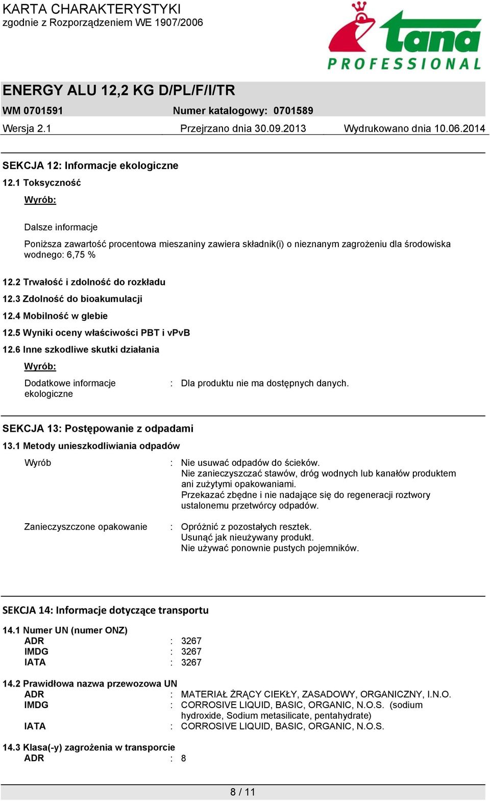 6 Inne szkodliwe skutki działania Wyrób: Dodatkowe informacje : Dla produktu nie ma dostępnych danych. ekologiczne SEKCJA 13: Postępowanie z odpadami 13.