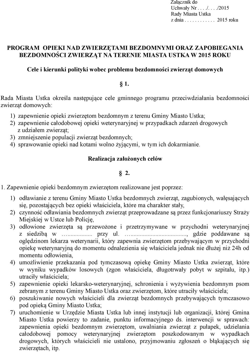 Rada Miasta Ustka określa następujące cele gminnego programu przeciwdziałania bezdomności zwierząt domowych: 1) zapewnienie opieki zwierzętom bezdomnym z terenu Gminy Miasto Ustka; 2) zapewnienie