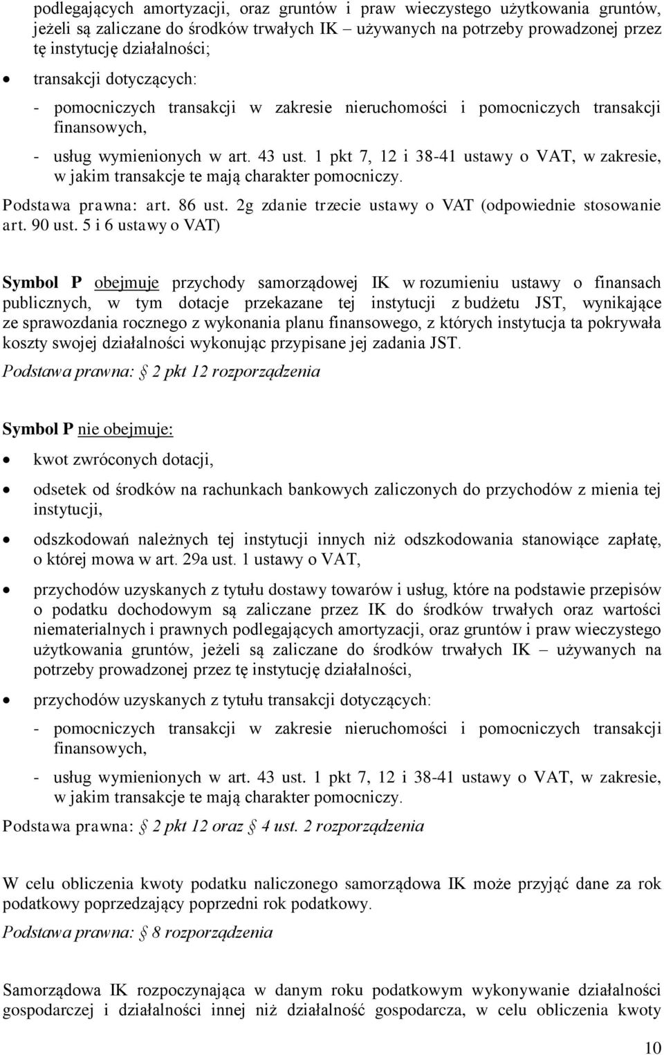 5 i 6 ustawy o VAT) Symbol P obejmuje przychody samorządowej IK w rozumieniu ustawy o finansach publicznych, w tym dotacje przekazane tej instytucji z budżetu JST, wynikające ze sprawozdania rocznego