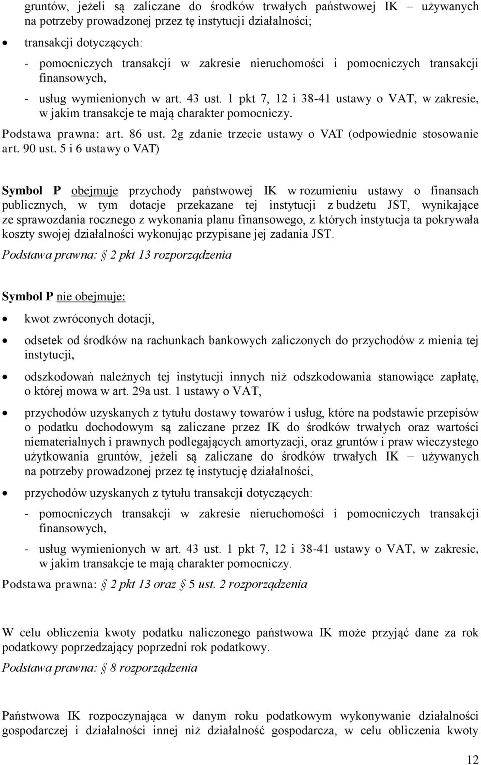 5 i 6 ustawy o VAT) Symbol P obejmuje przychody państwowej IK w rozumieniu ustawy o finansach publicznych, w tym dotacje przekazane tej instytucji z budżetu JST, wynikające ze sprawozdania rocznego z