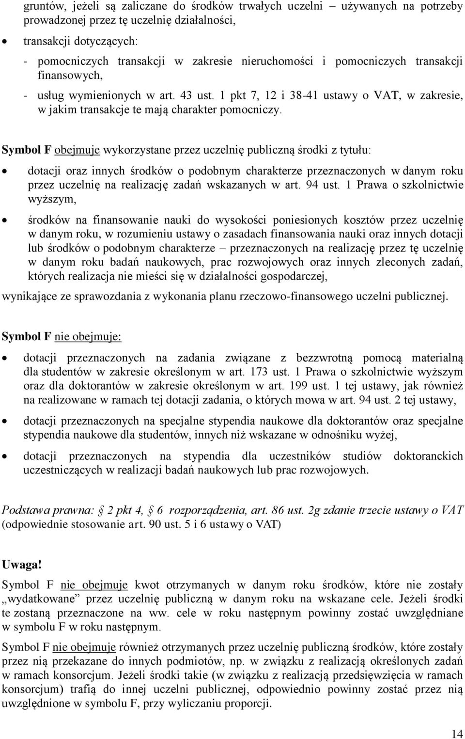 1 Prawa o szkolnictwie wyższym, środków na finansowanie nauki do wysokości poniesionych kosztów przez uczelnię w danym roku, w rozumieniu ustawy o zasadach finansowania nauki oraz innych dotacji lub