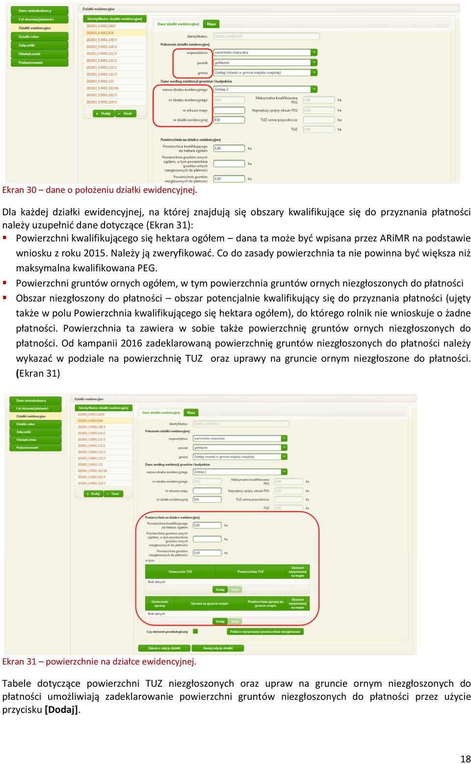 dana ta może być wpisana przez ARiMR na podstawie wniosku z roku 2015. Należy ją zweryfikować. Co do zasady powierzchnia ta nie powinna być większa niż maksymalna kwalifikowana PEG.