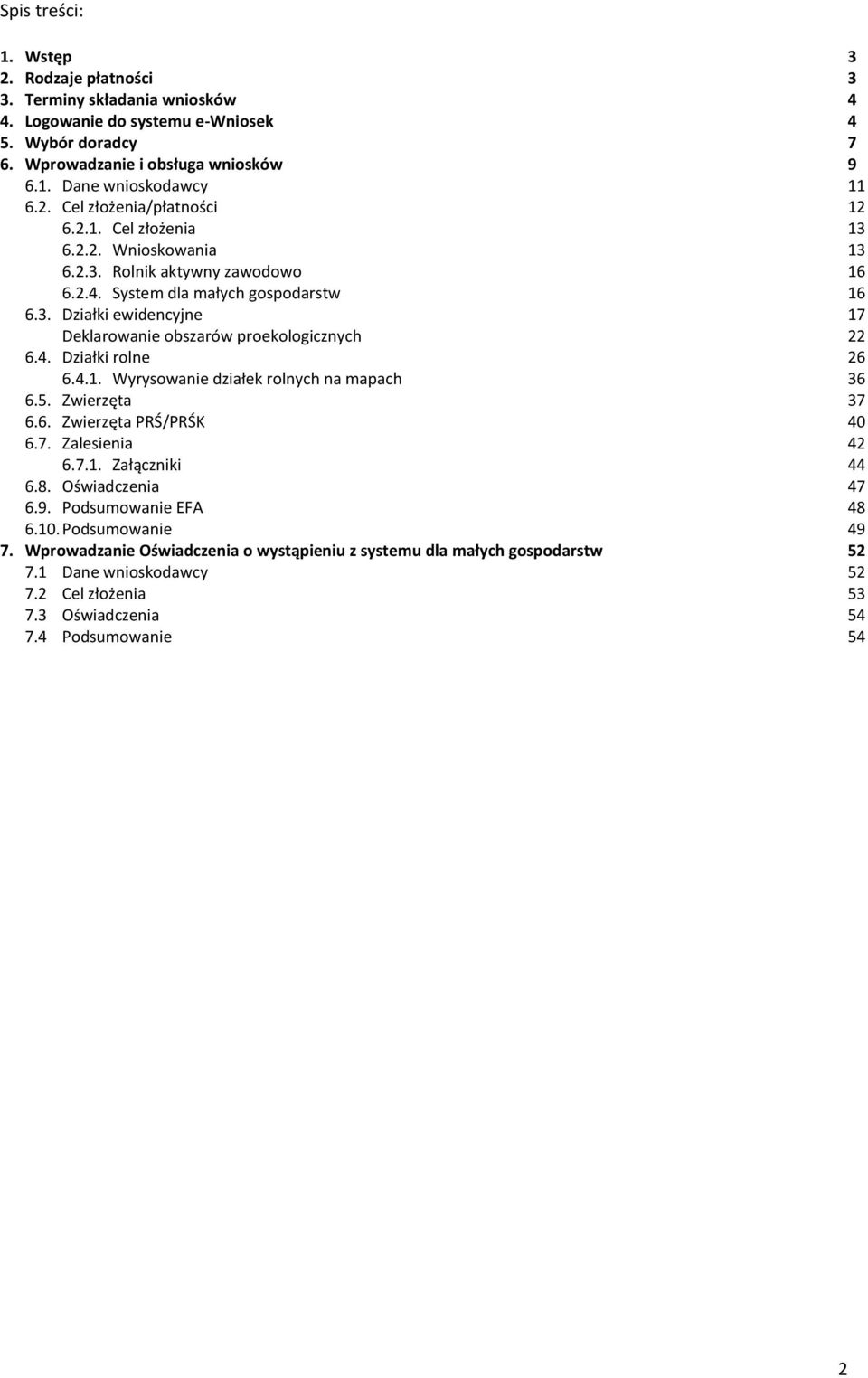 4. Działki rolne 26 6.4.1. Wyrysowanie działek rolnych na mapach 36 6.5. Zwierzęta 37 6.6. Zwierzęta PRŚ/PRŚK 40 6.7. Zalesienia 42 6.7.1. Załączniki 44 6.8. Oświadczenia 47 6.9.