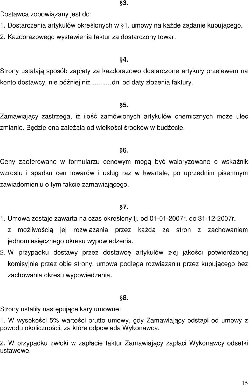 Zamawiający zastrzega, iŝ ilość zamówionych artykułów chemicznych moŝe ulec zmianie. Będzie ona zaleŝała od wielkości środków w budŝecie. 6.