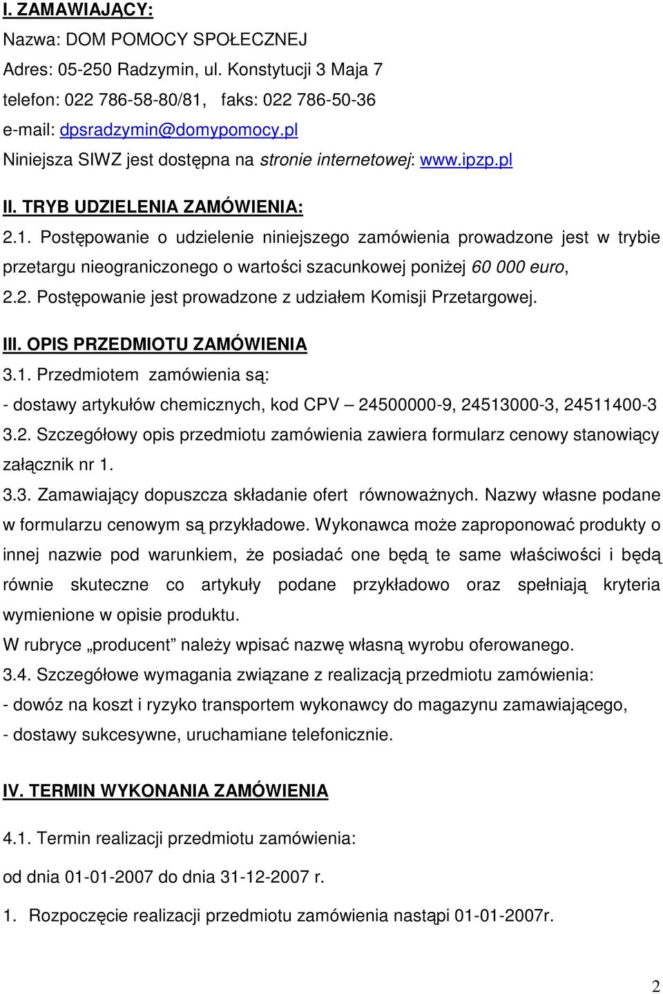 Postępowanie o udzielenie niniejszego zamówienia prowadzone jest w trybie przetargu nieograniczonego o wartości szacunkowej poniŝej 60 000 euro, 2.