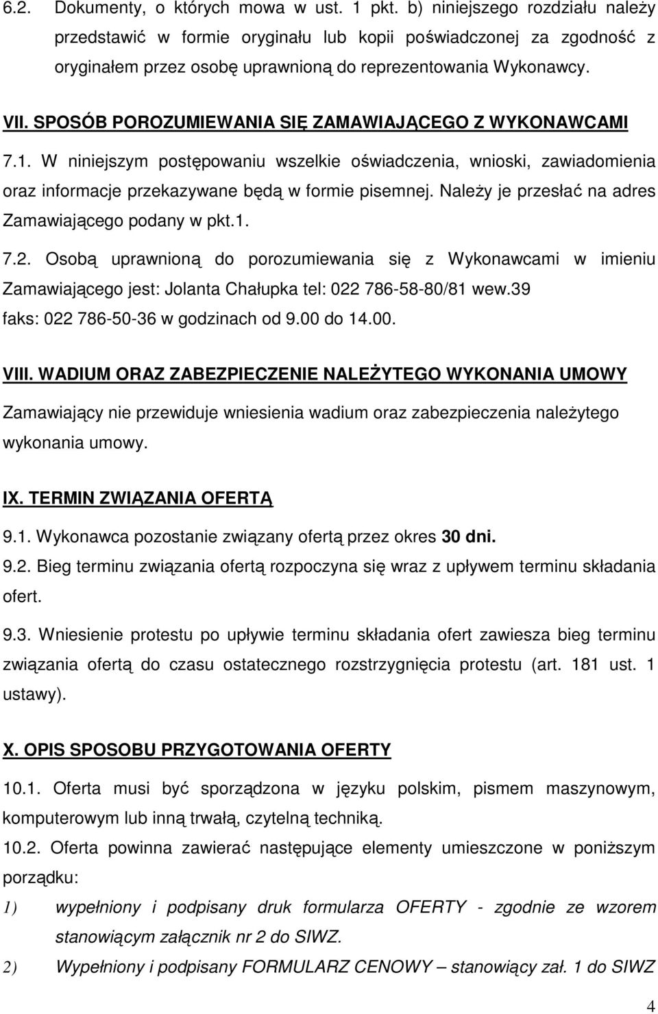 SPOSÓB POROZUMIEWANIA SIĘ ZAMAWIAJĄCEGO Z WYKONAWCAMI 7.1. W niniejszym postępowaniu wszelkie oświadczenia, wnioski, zawiadomienia oraz informacje przekazywane będą w formie pisemnej.