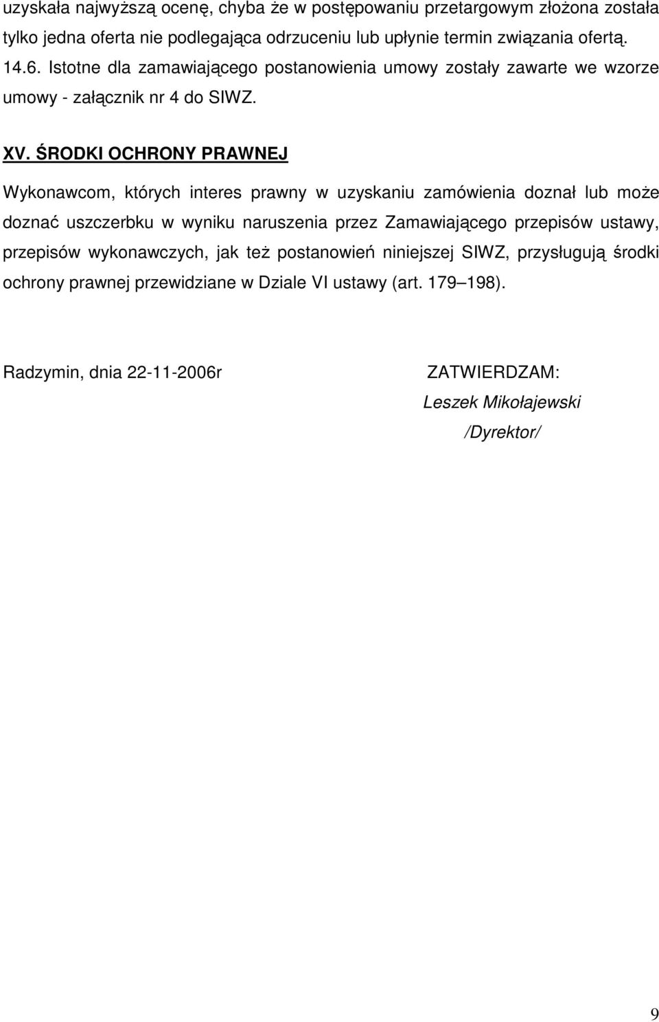 ŚRODKI OCHRONY PRAWNEJ Wykonawcom, których interes prawny w uzyskaniu zamówienia doznał lub moŝe doznać uszczerbku w wyniku naruszenia przez Zamawiającego przepisów